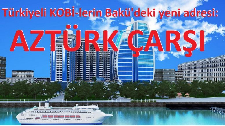 Aztürk Holdingden yepyeni proje: Türkiyeli KOBİ-lerin Bakü’deki yeni adresi — AZTÜRK ÇARŞI